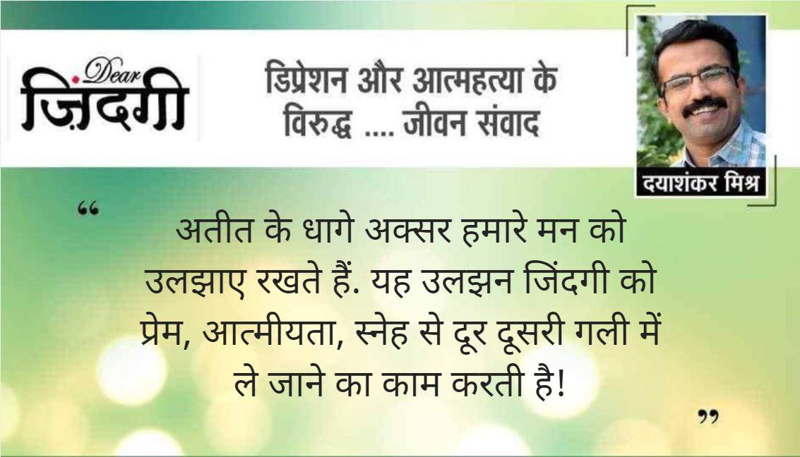 डियर जिंदगी: अतीत के धागे! डियर जिंदगी: अतीत के धागे!