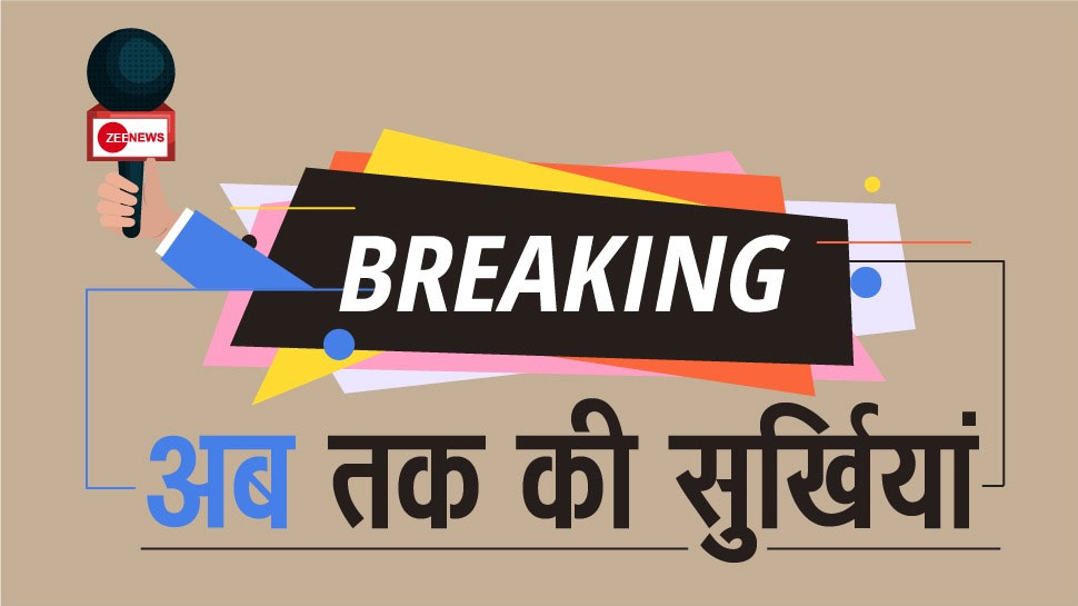 ZEE NEWS BREAKING: पढ़ें अब तक की सुर्खियां...