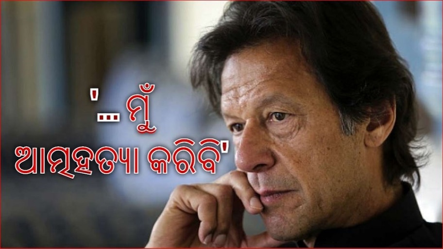  'କେବେ ଆତ୍ମହତ୍ୟା କରିବେ ଇମ୍ରାନ ଖାନ'