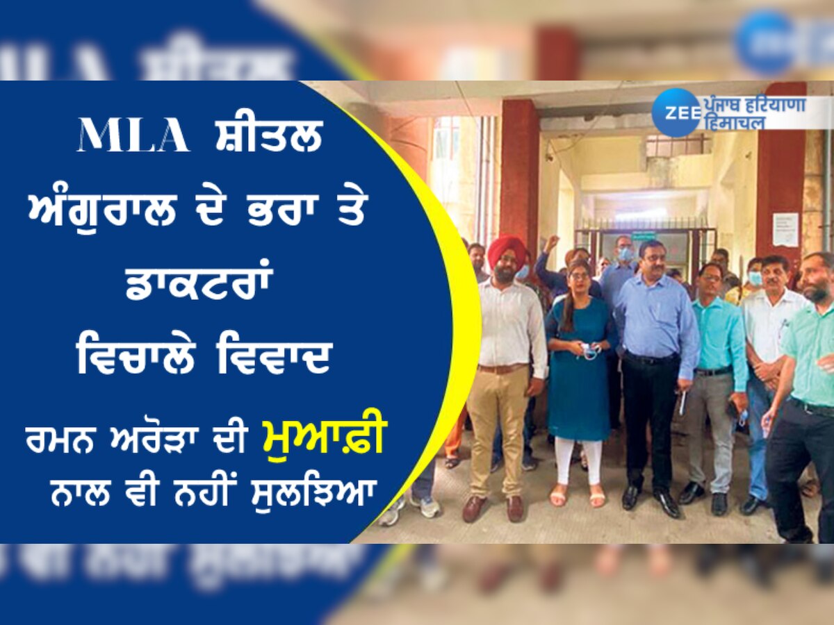 ਰਮਨ ਅਰੋੜਾ ਦੀ ਮੁਆਫ਼ੀ ਨਾਲ ਵੀ ਨਹੀਂ ਸੁਲਝਿਆ, MLA ਸ਼ੀਤਲ ਅੰਗੁਰਾਲ ਦੇ ਭਰਾ ਤੇ ਡਾਕਟਰਾਂ ਵਿਚਾਲੇ ਵਿਵਾਦ 