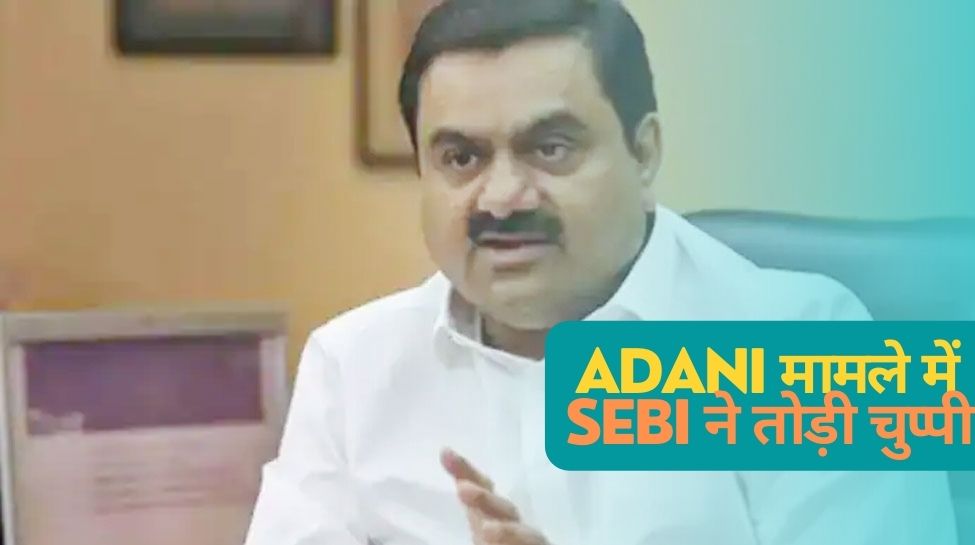 Adani Case: सेबी ने सुप्रीम कोर्ट में तोड़ी चुप्पी, अडानी मामले पर दे दिया बड़ा बयान
