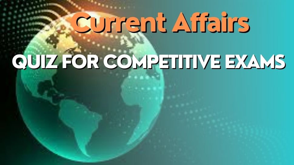 Current Affairs quiz General Knowledge for UPSC and Govt Jobs ...