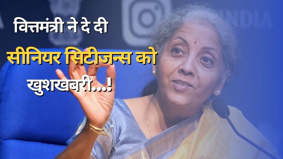 Senior Citizen को मोदी सरकार ने दी खुशखबरी, अब हर महीने मिलेंगे पूरे 70,000 रुपये, वित्त मंत्री ने किया ऐलान!