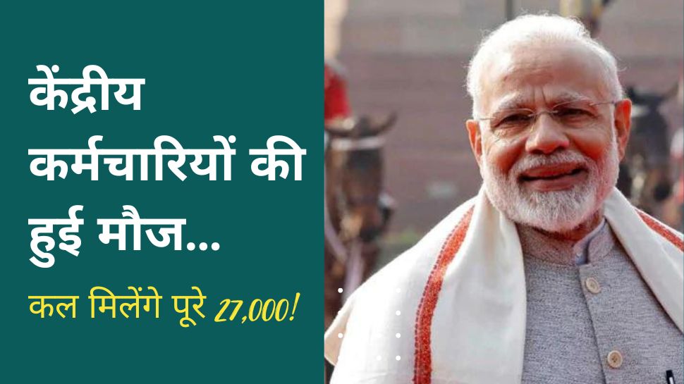 7th Pay Commission: केंद्रीय कर्मचारियों की हुई मौज, कल मोदी सरकार देगी तोहफा, खाते में आएंगे पूरे 27,000 रुपये!