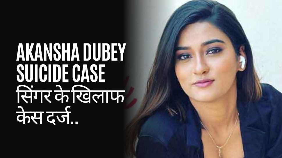Akansha Dubey Suicide Case: मशहूर गायक के खिलाफ केस दर्ज, मां ने बताया- करोड़ों के कर्ज के चलते बेटी को मारा’