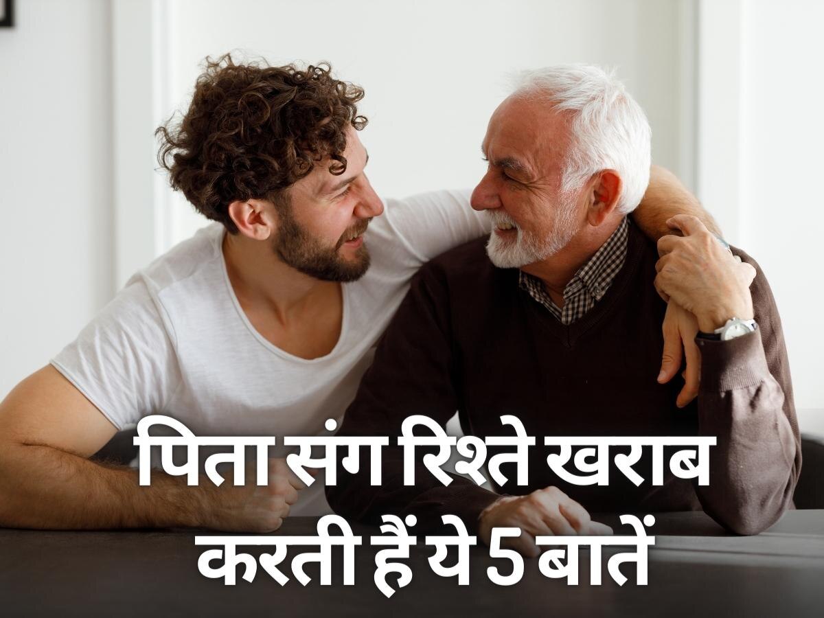 Relationship With Father: पिता के साथ रिश्ते खराब कर देती हैं ये 5 बातें, भूलकर भी ना करें ऐसा