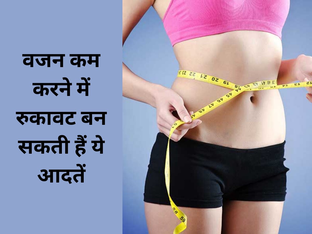 Weight Loss: वजन कम करने में रुकावट बन सकती हैं ये आदतें, आज ही हो जाएं सतर्क