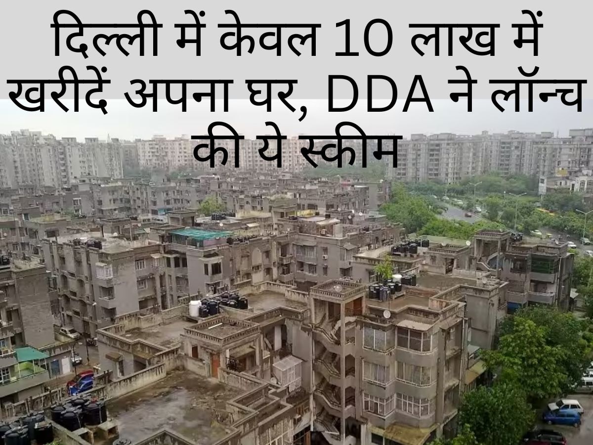 DDA Scheme: दिल्ली में सिर्फ 10 लाख में घर खरीदने का मौका, DDA ने लॉन्च की शानदार स्कीम