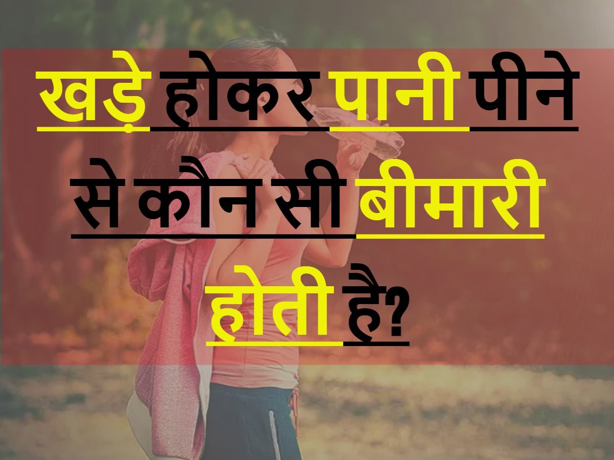 Quiz: खडे़ होकर पानी पीने से कौन सी बीमारी होती है?