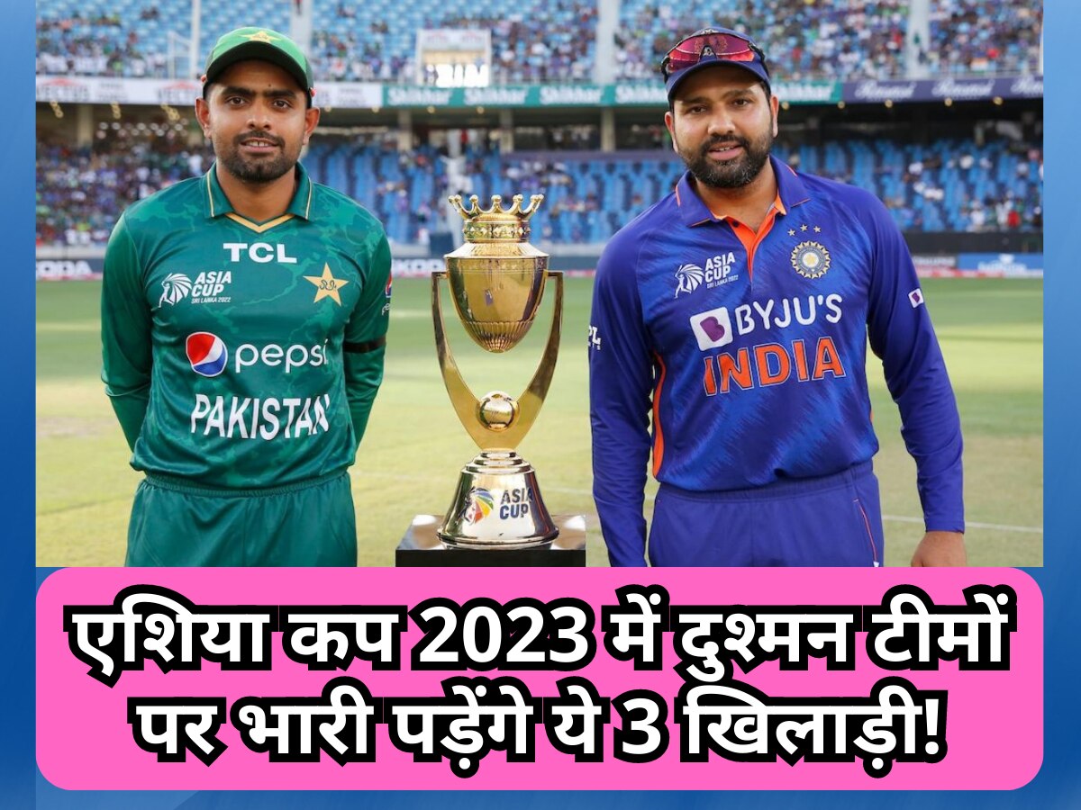 Asia Cup 2023 में दुश्मन टीमों पर भारी पड़ेंगे ये 3 खिलाड़ी! भारत को अकेले दम पर जिता देंगे ट्रॉफी