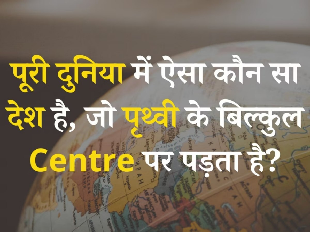 Quiz: पूरी दुनिया में ऐसा कौन सा देश है, जो पृथ्वी के बिल्कुल Centre पर पड़ता है?