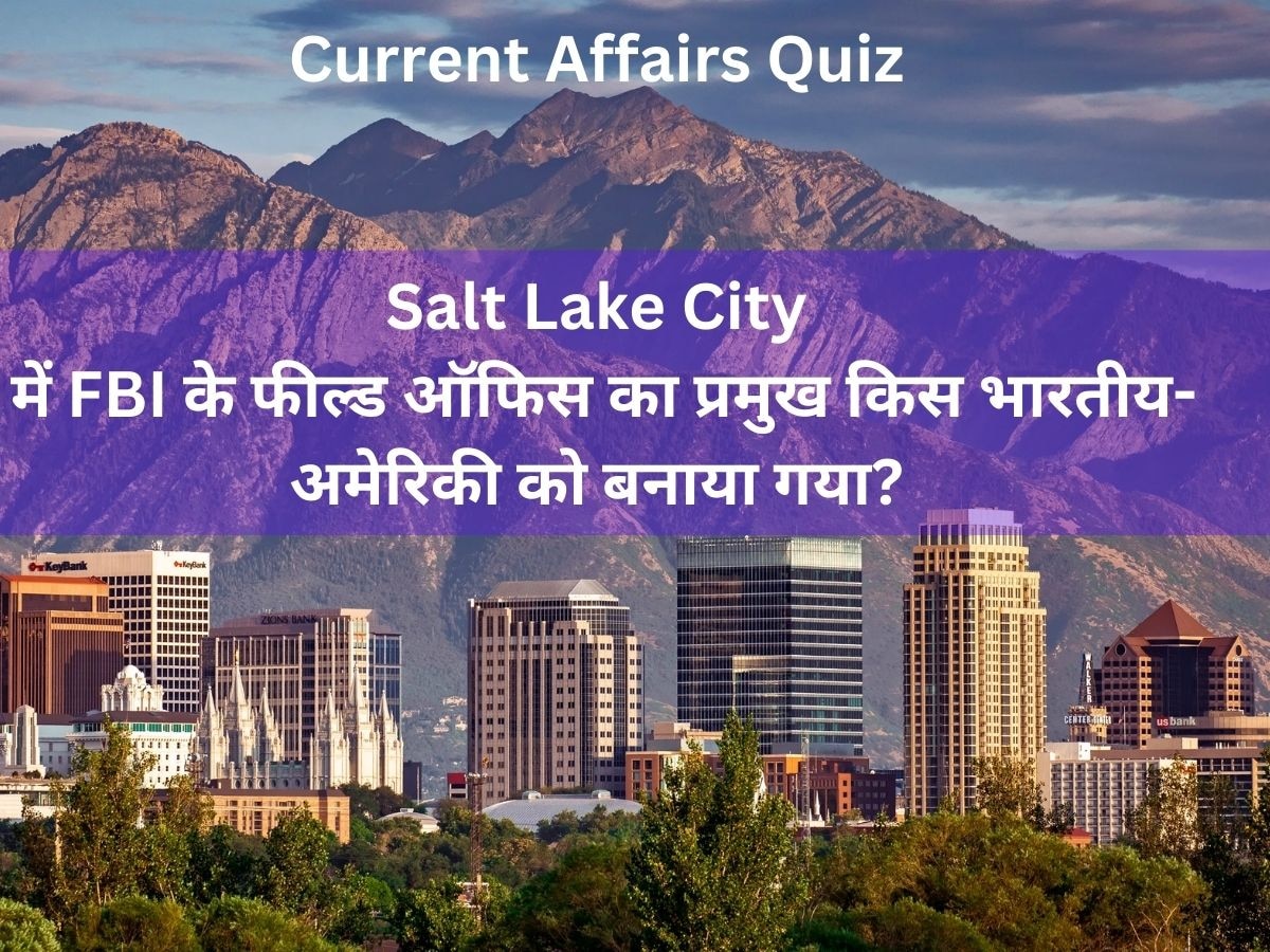 Current Affairs Quiz: साल्ट लेक सिटी में FBI के फील्ड ऑफिस का प्रमुख किस भारतीय-अमेरिकी को बनाया गया?