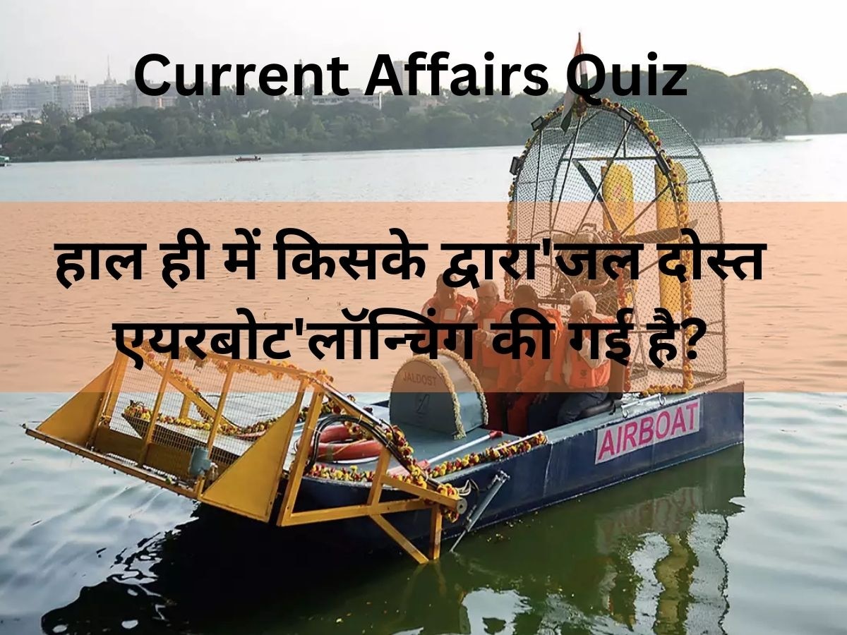 Current Affairs Quiz: हाल ही में किसके द्वारा 'जल दोस्त एयरबोट' लॉन्चिंग की गई है?