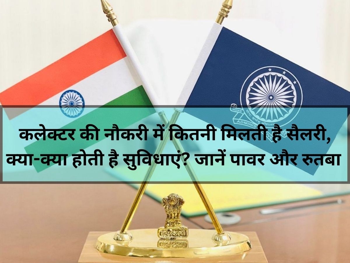 Collector Salary: पावर और रुतबे वाली होती है कलेक्टर की नौकरी, जानिए कितनी होती है सैलरी, क्या-क्या मिलती हैं फेसिलिटी? 