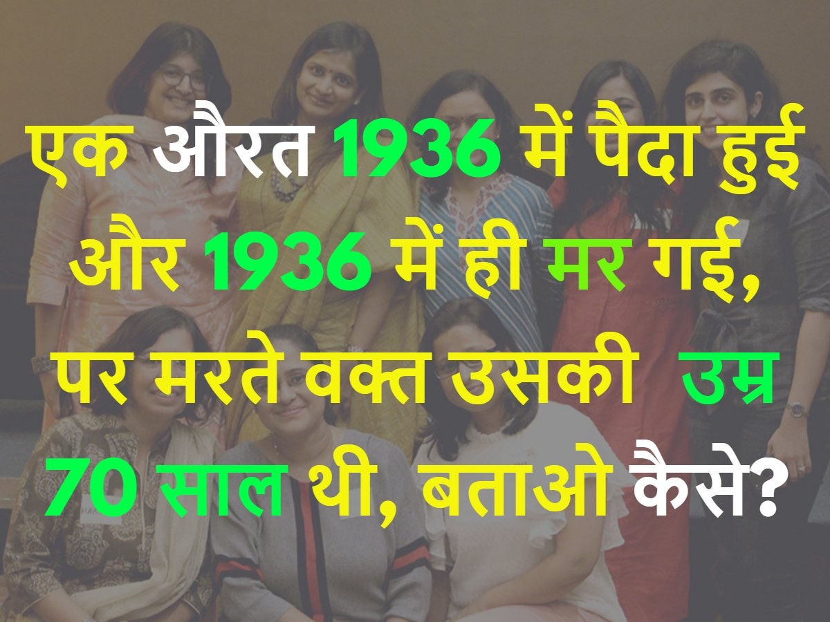 Quiz: एक औरत 1936 में पैदा हुई और 1936 में ही मर गई, पर मरते वक्त उसकी उम्र 70 साल थी, बताओ कैसे?