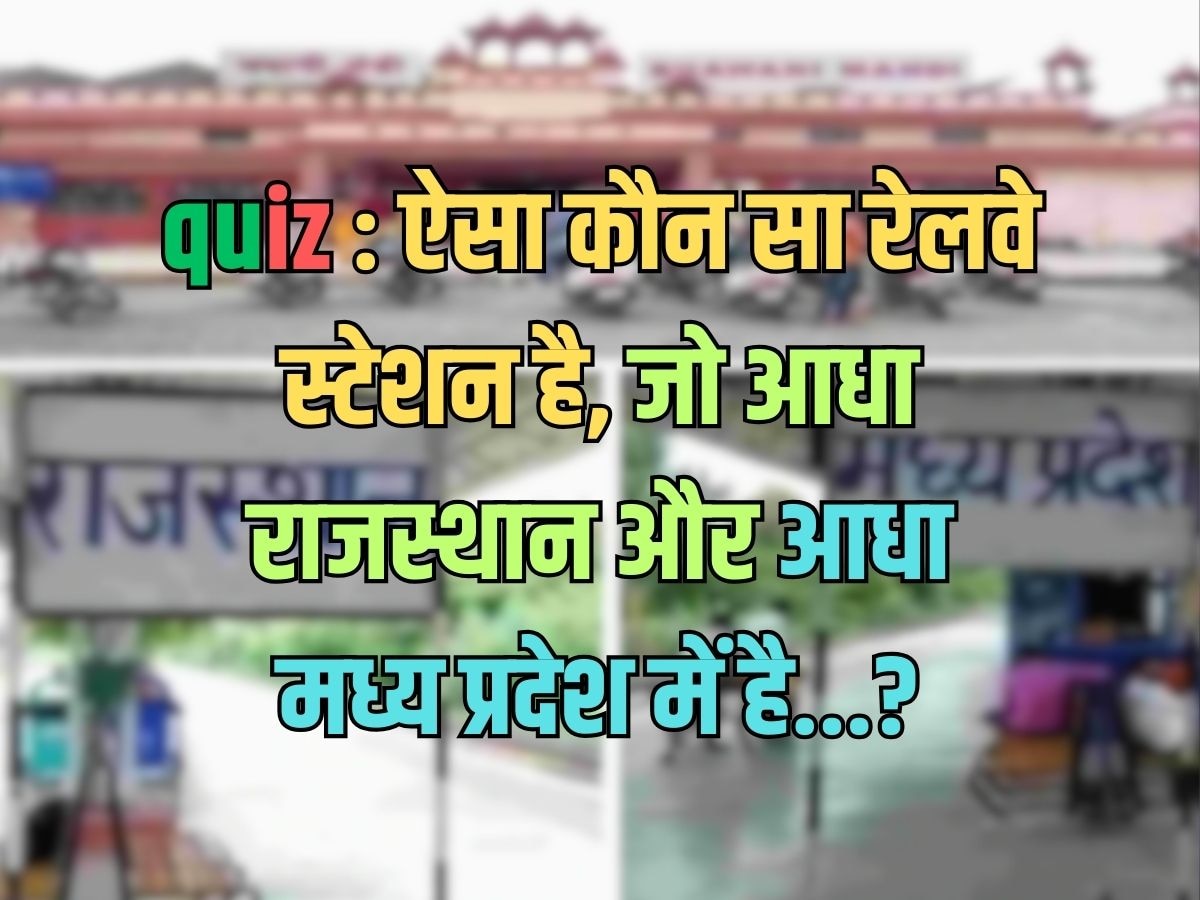 Trending Quiz :भारत का ऐसा कौन सा रेलवे स्टेशन है, जो आधा राजस्थान और आधा MP में है?