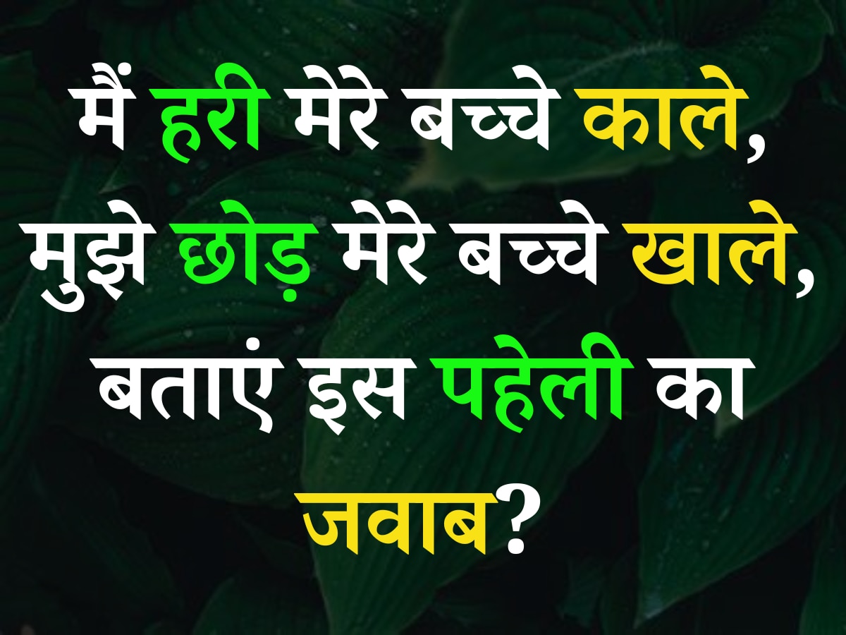 Quiz: 'मैं हरी मेरे बच्चे काले, मुझे छोड़ मेरे बच्चे खाले', बताएं क्या है इस पहेली का जवाब?