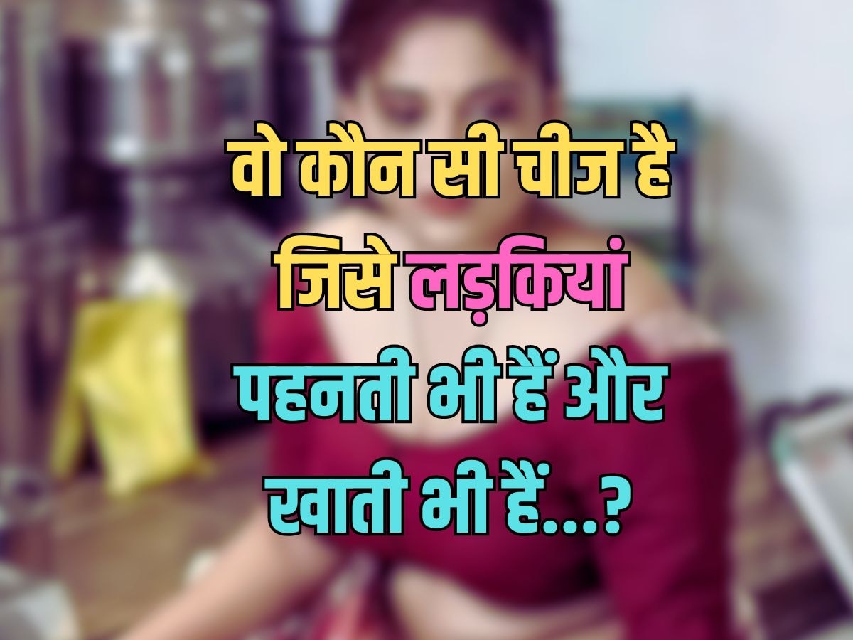 Trending Quiz : वो कौन सी चीज है, जिसे लड़कियां पहनती भी हैं, और खाती भी हैं?