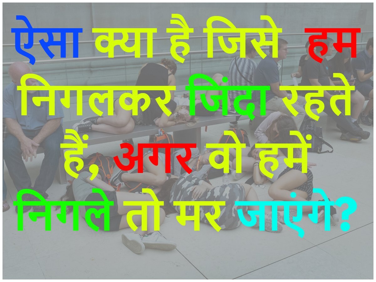 Quiz: ऐसा क्या है जिसे हम निगलकर जिंदा रहते हैं, अगर वो हमें निगले तो हम मर जाएंगे?