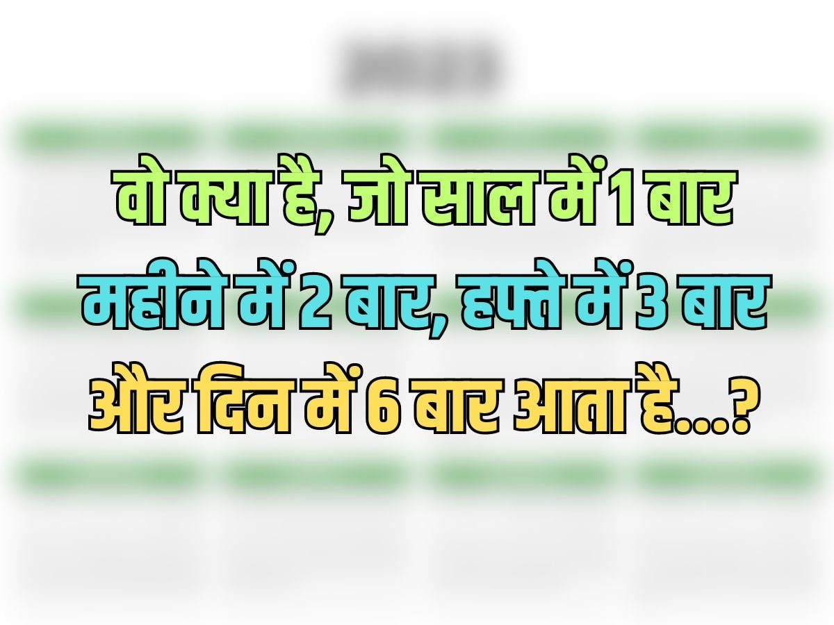 Trending Quiz : वो क्या है, जो साल में 1 बार, महीने में 2 बार, हफ्ते में 3 बार और दिन में 6 बार आता है?