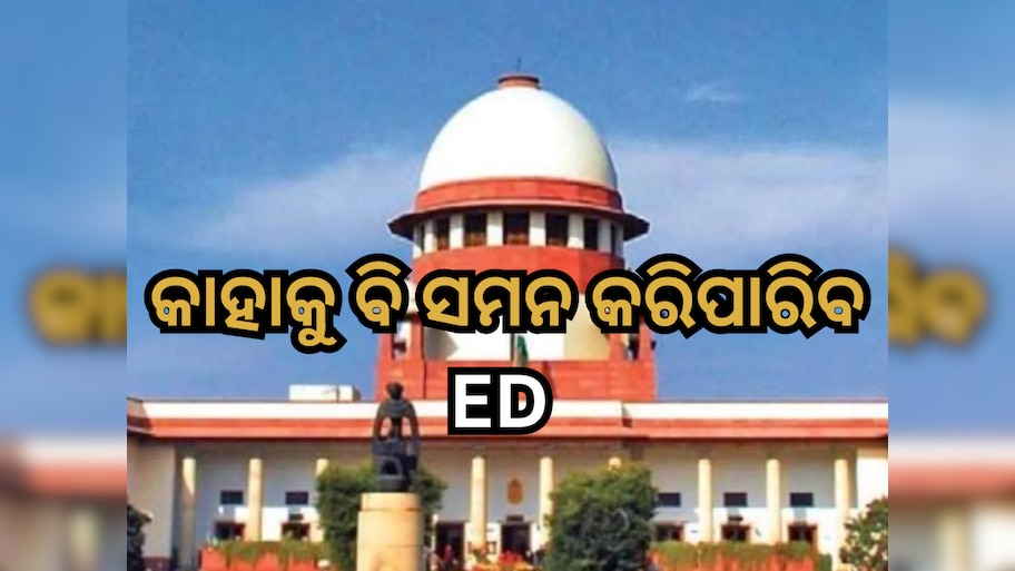 ED କାହାକୁ ବି ଡାକି ପାରିବ, ସମନକୁ ସମ୍ମାନ ଦେବା ଆବଶ୍ୟକ: ସୁପ୍ରିମକୋର୍ଟ