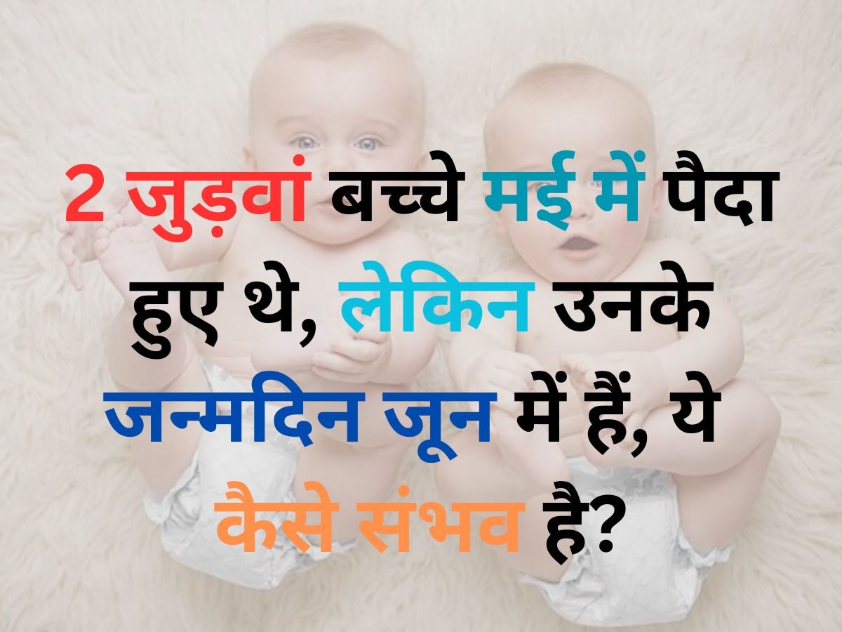 GK Quiz In Hindi: दो जुड़वां बच्चे मई में पैदा हुए थे, लेकिन उनके जन्मदिन जून में हैं, ये कैसे संभव है?