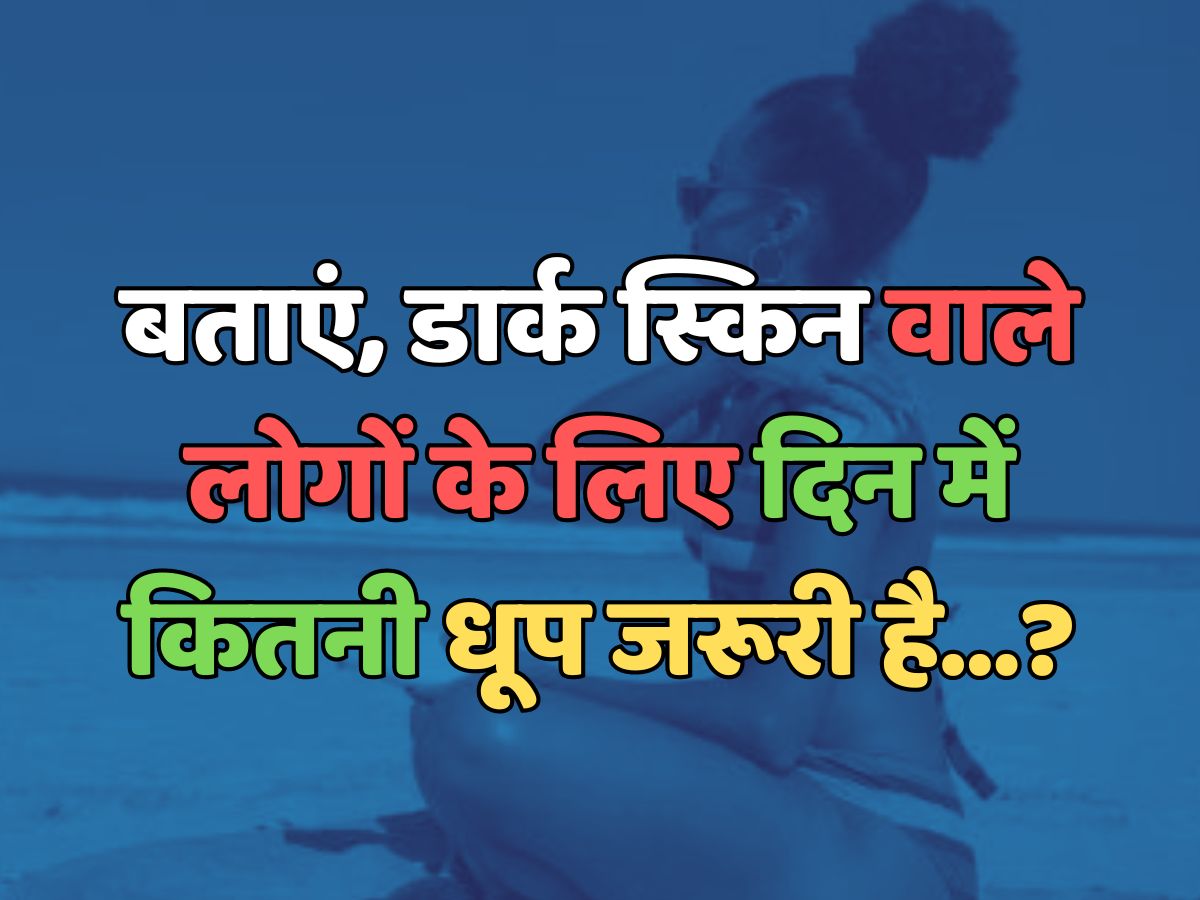 Trending Quiz : डार्क स्किन वाले लोगों के लिए दिन में कितनी धूप जरूरी है? Trending Quiz : डार्क स्किन वाले लोगों के लिए दिन में कितनी धूप जरूरी है?
