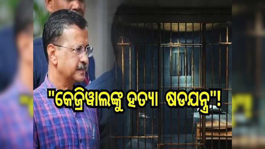 Arvind Kejriwal: "ଜେଲ୍ ଭିତରେ ମୁଖ୍ୟମନ୍ତ୍ରୀ ଅରବିନ୍ଦ କେଜ୍ରିୱାଲଙ୍କୁ ହତ୍ୟା କରିବାକୁ ଷଡଯନ୍ତ୍ର"