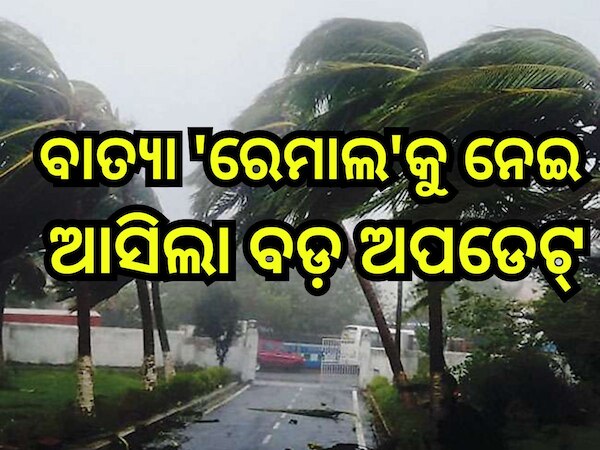 Weather Update: ମାଡି଼ ଆସୁଛି ବାତ୍ୟା 'ରେମାଲ', ପ୍ରଭାବରେ ଆଜିଠୁ ଏହି ସବୁ ଜିଲ୍ଲାରେ ପ୍ରବଳ ବର୍ଷା 