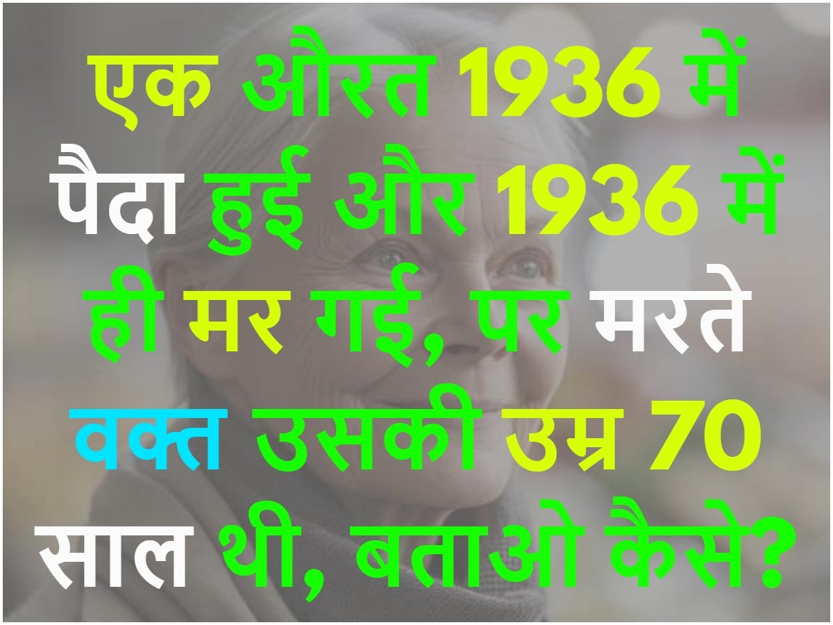 Quiz: एक औरत 1936 में पैदा हुई और 1936 में मर गई, पर मरते वक्त उसकी उम्र 70 साल थी, बताओ कैसे?