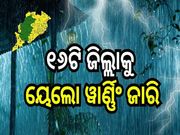 Weather Report: ୧୬ଟି ଜିଲ୍ଲାକୁ ୟେଲୋ ୱାର୍ଣ୍ଣିଂ ଜାରି, ବିଜୁଳି ଘଡ଼ଘଡ଼ି ସହ ବର୍ଷା ସମ୍ଭାବନା..