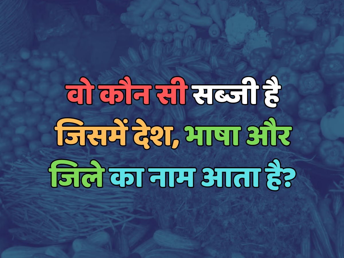 Trending Quiz : वो कौन सी सब्जी है, जिसमें देश, भाषा और जिले का नाम आता है?