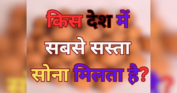 GK Quiz: किस देश में सबसे सस्ता सोना मिलता है?