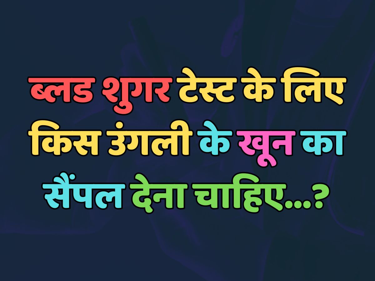 Trending Quiz : ब्लड शुगर टेस्ट के लिए किस उंगली के खून का सैंपल देना चाहिए?