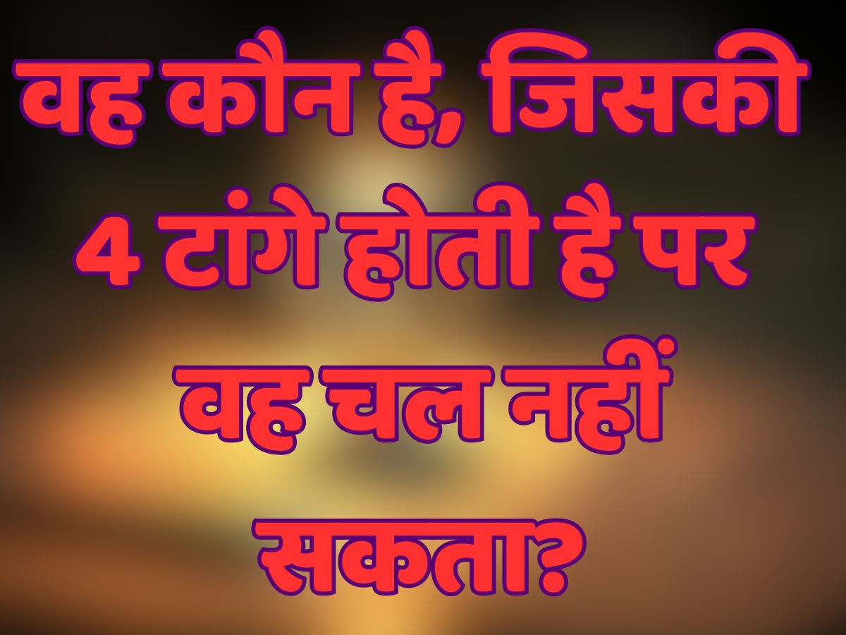 GK Quiz: वह कौन है, जिसकी 4 टांगे होती है पर वह चल नहीं सकता?