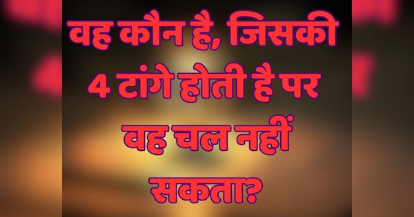 GK Quiz: वह कौन है, जिसकी 4 टांगे होती है पर वह चल नहीं सकता?