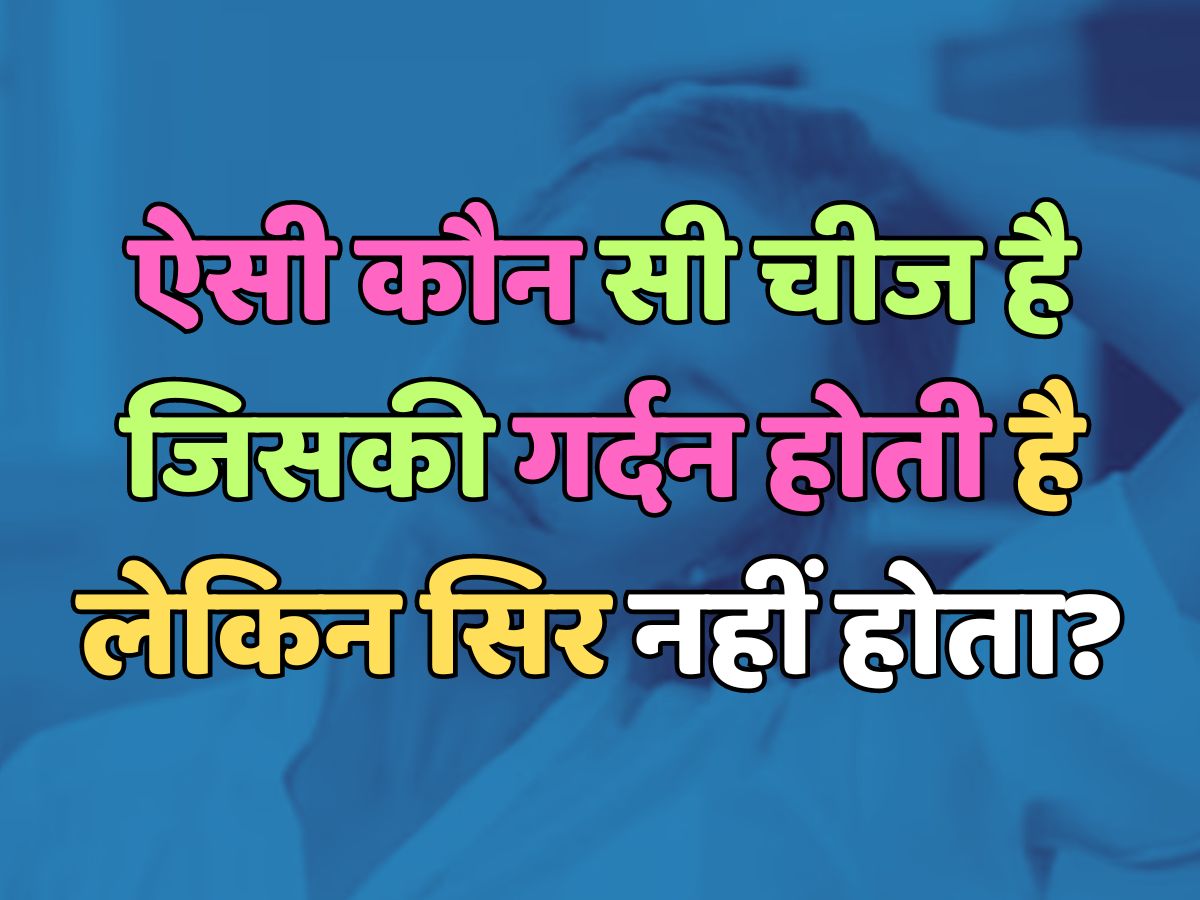 Trending Quiz : बताएं, आखिर ऐसी कौन सी चीज है, जिसकी गर्दन होती है लेकिन सिर नहीं होता? 