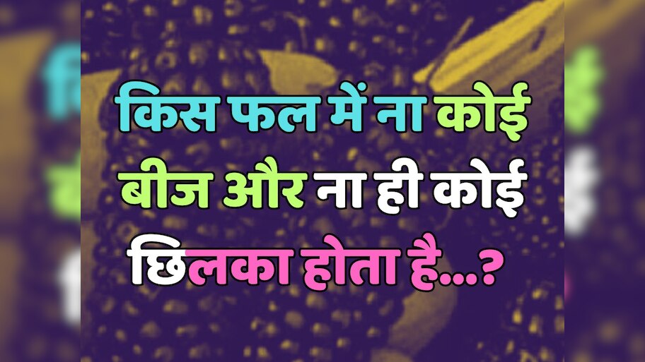 Trending Quiz : ऐसा कौन-सा फल है, जिसमें ना कोई बीज और ना ही कोई छिलका होता है? 