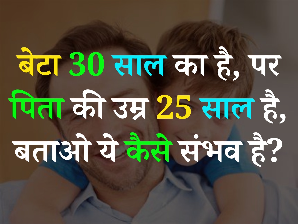 GK Quiz: बेटा 30 साल का है, पर पिता की उम्र 25 साल है, बताओ ये कैसे संभव है?