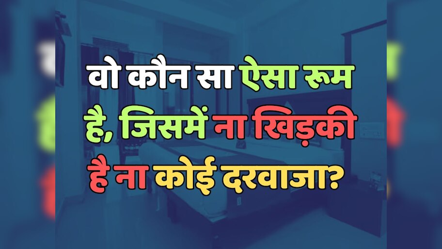 Trending Quiz : वो कौन सा ऐसा रूम है, जिसमें ना खिड़की है ना कोई दरवाजा? 