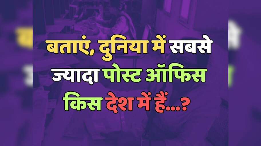 Trending Quiz : दुनिया में सबसे ज्यादा पोस्ट ऑफिस किस देश में हैं? 