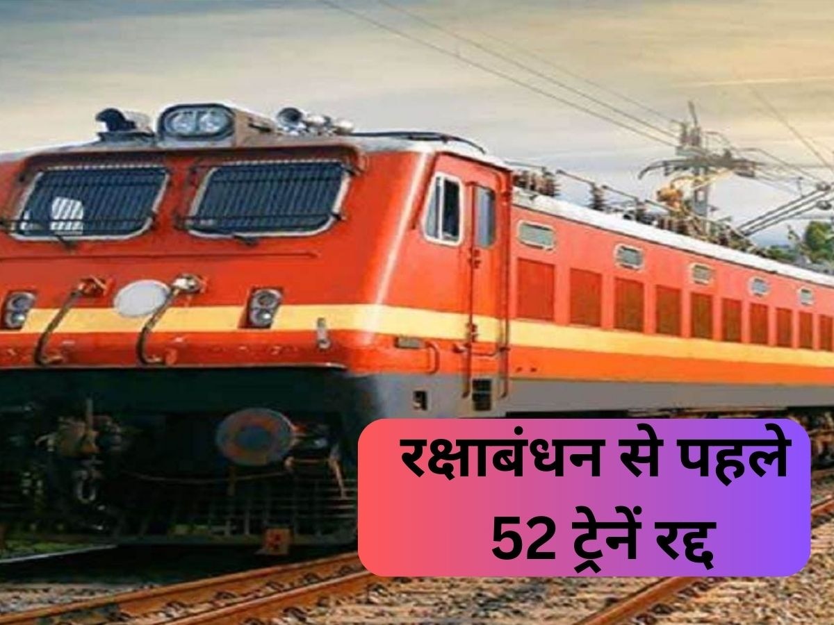 Train Cancel: यात्रीगण कृपया ध्यान दें! रक्षाबंधन से पहले 52 ट्रेनें रद्द, 25 ट्रेनों के बदलेंगे रूट, देखें पूरी लिस्ट 