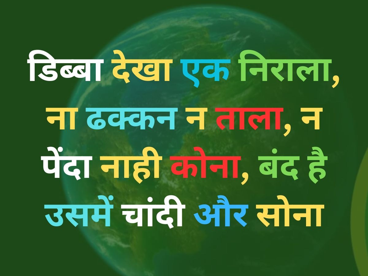 Quiz: डिब्बा देखा एक निराला, ना ढक्कन न ताला, न पेंदा नाही कोना, बंद है उसमें चांदी और सोना