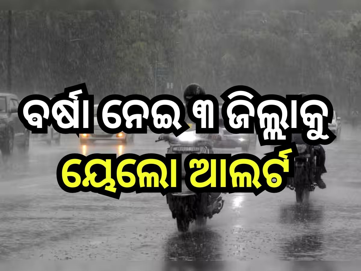 Weather Update: ଆଜି ପ୍ରବଳ ବର୍ଷା ନେଇ ୩ ଜିଲ୍ଲାକୁ ୟେଲୋ ଆଲର୍ଟ ଜାରି, ସତର୍କ ସୂଚନା ଜାରି କଲା ବିଭାଗ