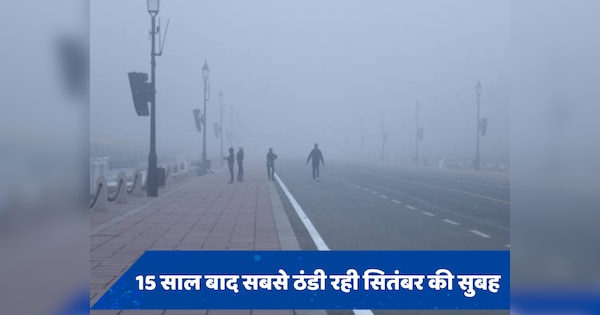 Weather Update: दिल्ली में सर्दी ने दी दस्तक, 15 साल बाद सबसे ठंडी रही सितंबर की सुबह