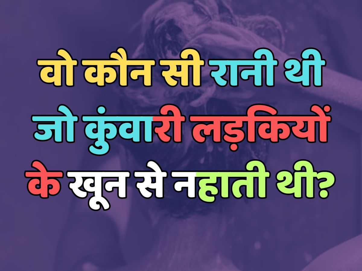Trending Quiz : वो कौन सी रानी थी, जो कुंवारी लड़कियों के खून से नहाती थी? 