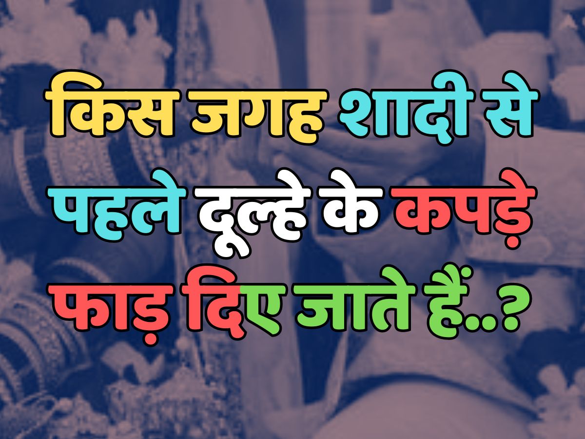 Trending Quiz : किस जगह शादी से पहले दूल्हे के कपड़े फाड़ दिए जाते हैं? Trending Quiz : किस जगह शादी से पहले दूल्हे के कपड़े फाड़ दिए जाते हैं?