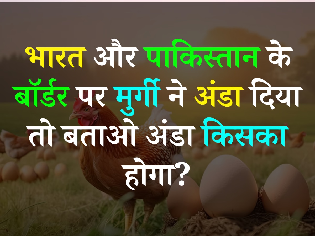 Quiz: भारत और पाकिस्तान के बॉर्डर पर मुर्गी ने अंडा दिया तो बताओ अंडा किसका होगा?