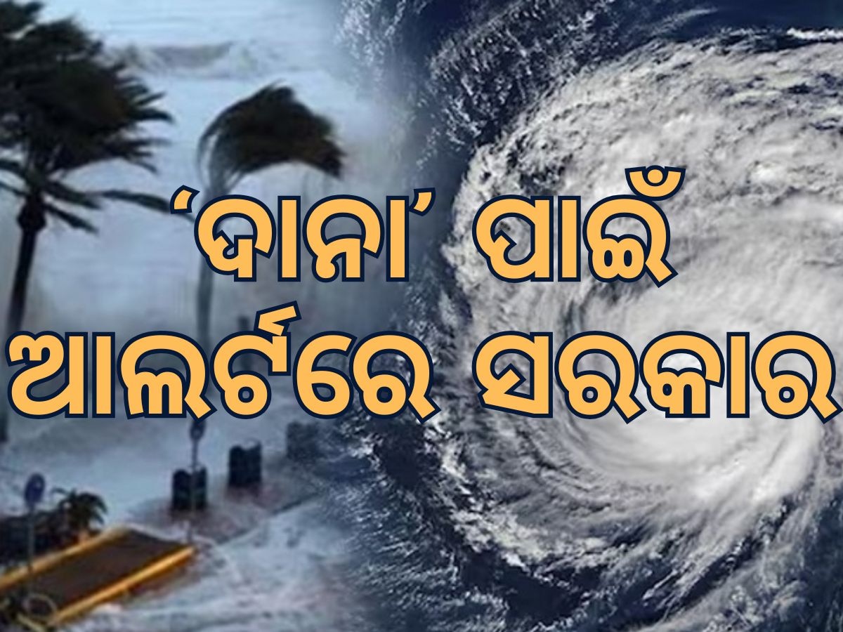 Cyclone Dana: ଦାନା ପାଇଁ ତତ୍ପର: ଆଲର୍ଟରେ ସରକାର, ପଢନ୍ତୁ ବାତ୍ୟ ସମ୍ପର୍କିତ ଟିକିନିକି ରିପୋର୍ଟ