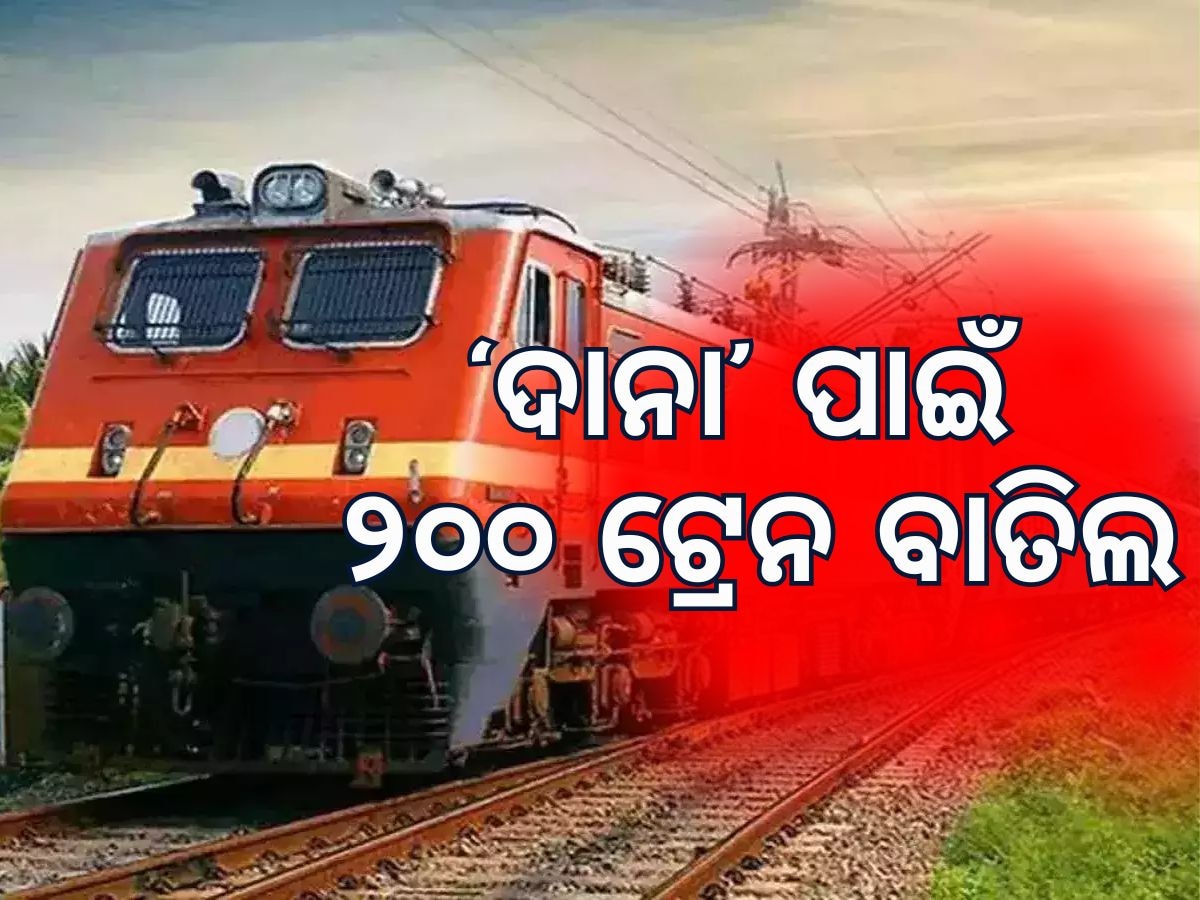 Cyclone Dana: ବାତ୍ୟା ପାଇଁ ବାତିଲ ୨୦୦ ଟ୍ରେନ, ବାହାରିବା ଆଗରୁ ଚେକ କରିନିଅନ୍ତୁ ବାତିଲ ଟ୍ରେନ ତାଲିକା